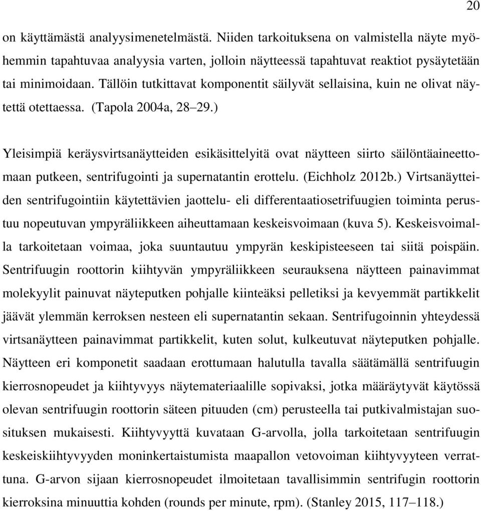 ) Yleisimpiä keräysvirtsanäytteiden esikäsittelyitä ovat näytteen siirto säilöntäaineettomaan putkeen, sentrifugointi ja supernatantin erottelu. (Eichholz 2012b.