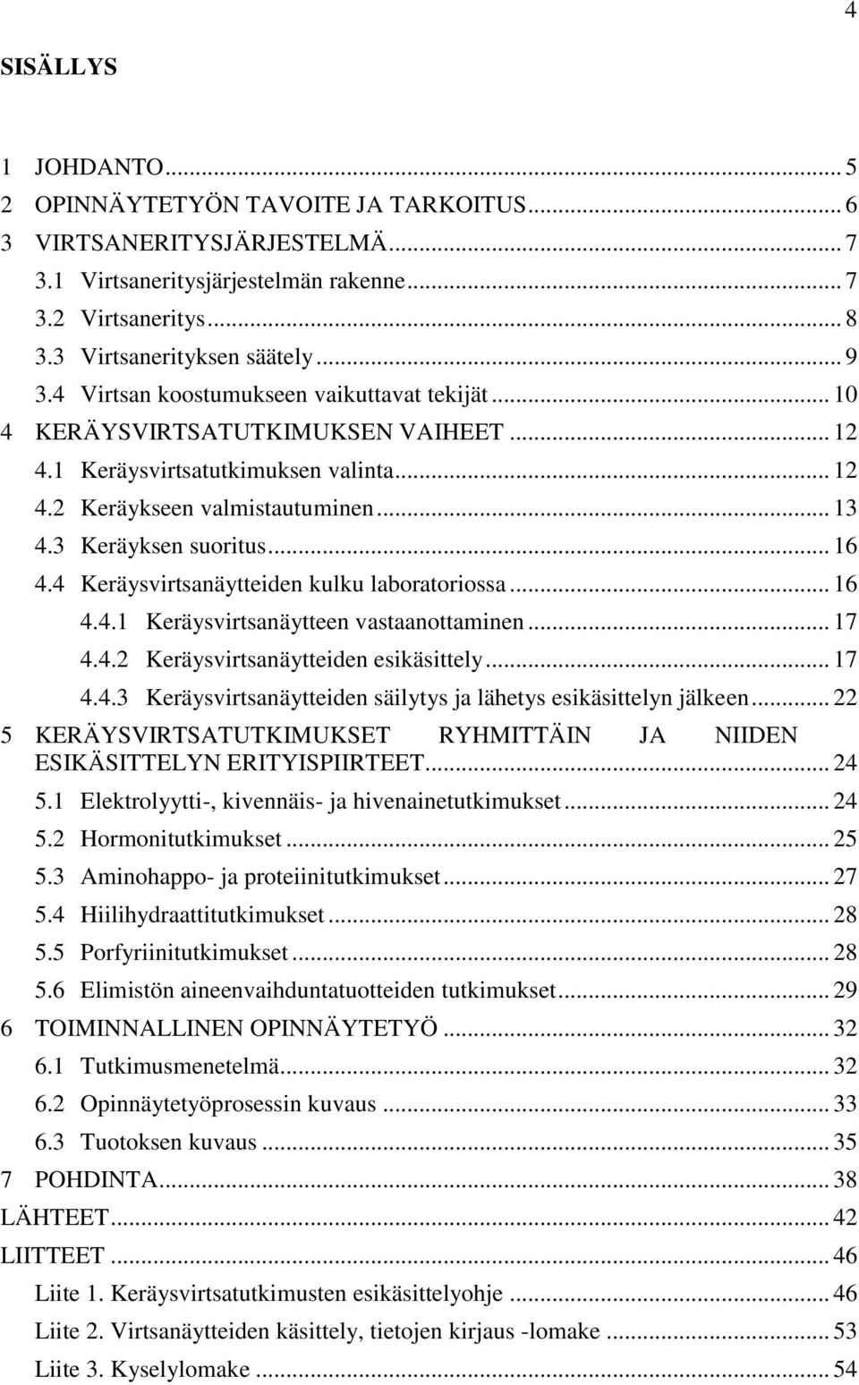 .. 16 4.4 Keräysvirtsanäytteiden kulku laboratoriossa... 16 4.4.1 Keräysvirtsanäytteen vastaanottaminen... 17 4.4.2 Keräysvirtsanäytteiden esikäsittely... 17 4.4.3 Keräysvirtsanäytteiden säilytys ja lähetys esikäsittelyn jälkeen.