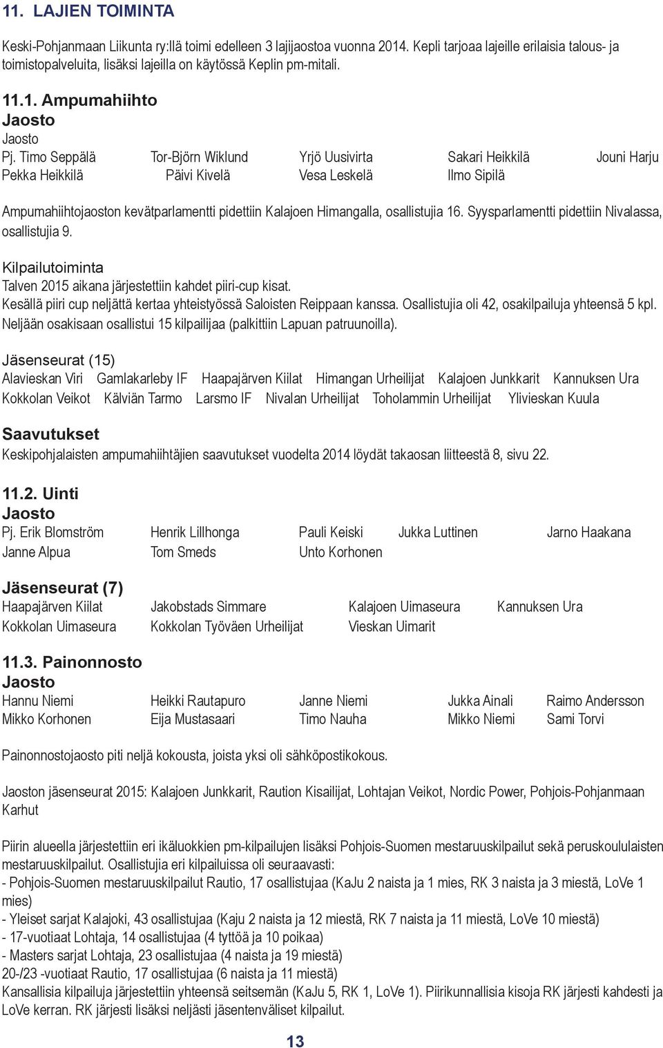 Timo Seppälä Tor-Björn Wiklund Yrjö Uusivirta Sakari Heikkilä Jouni Harju Pekka Heikkilä Päivi Kivelä Vesa Leskelä Ilmo Sipilä Ampumahiihtojaoston kevätparlamentti pidettiin Kalajoen Himangalla,