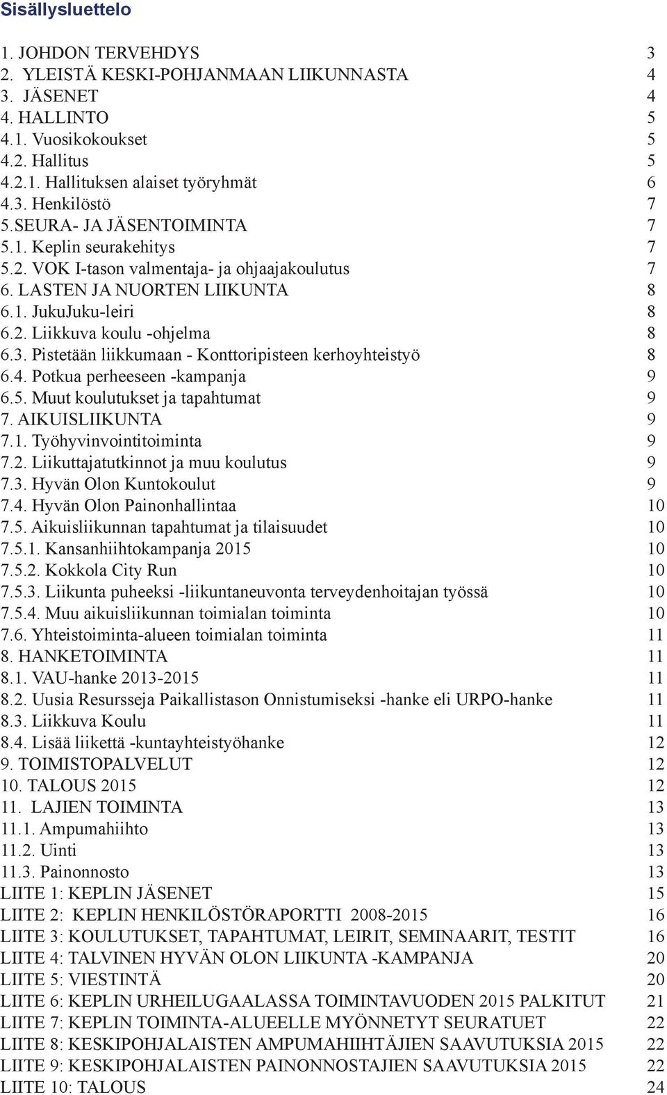 Pistetään liikkumaan - Konttoripisteen kerhoyhteistyö 8 6.4. Potkua perheeseen -kampanja 9 6.5. Muut koulutukset ja tapahtumat 9 7. AIKUISLIIKUNTA 9 7.1. Työhyvinvointitoiminta 9 7.2.