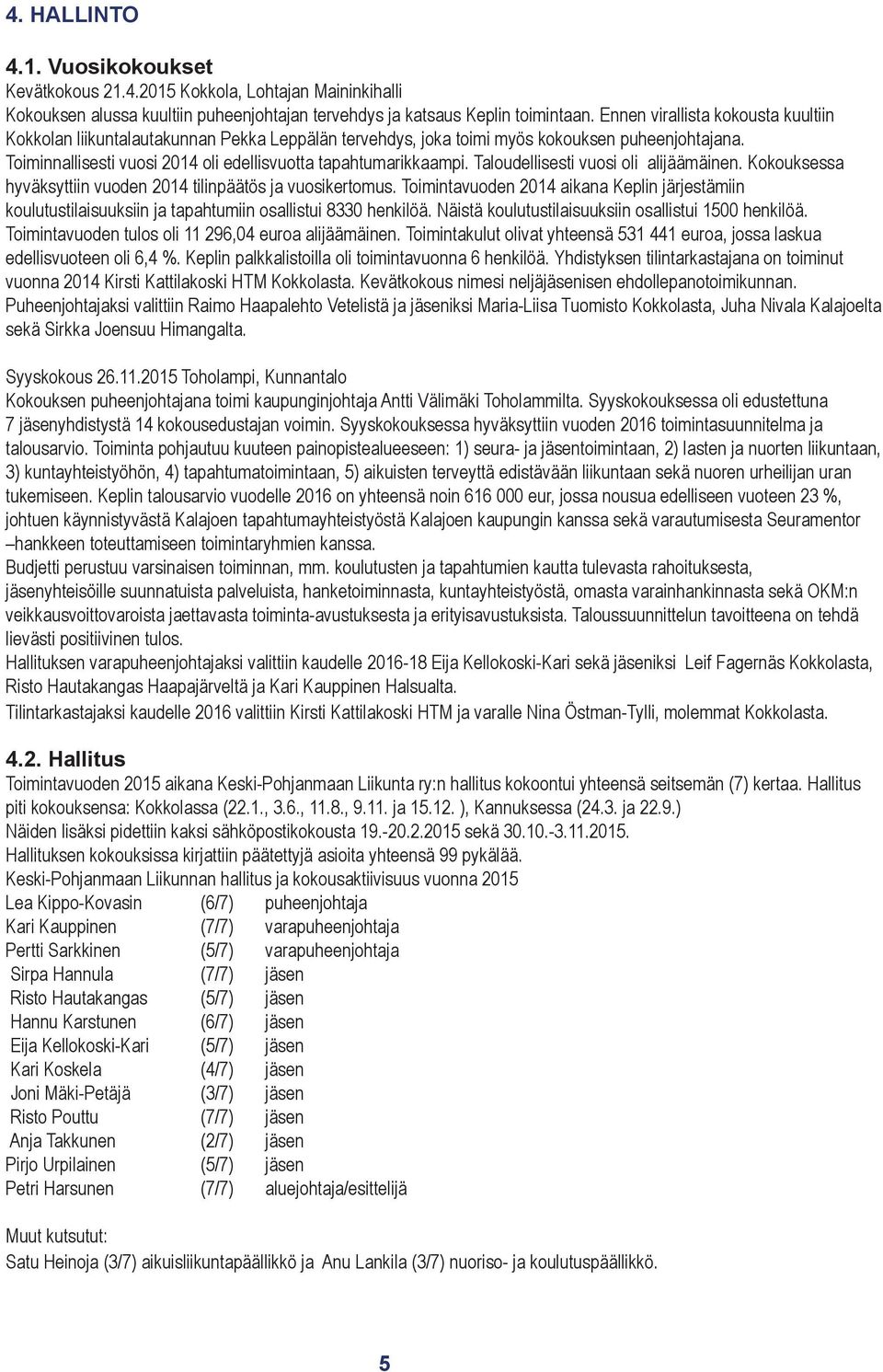 Taloudellisesti vuosi oli alijäämäinen. Kokouksessa hyväksyttiin vuoden 2014 tilinpäätös ja vuosikertomus.