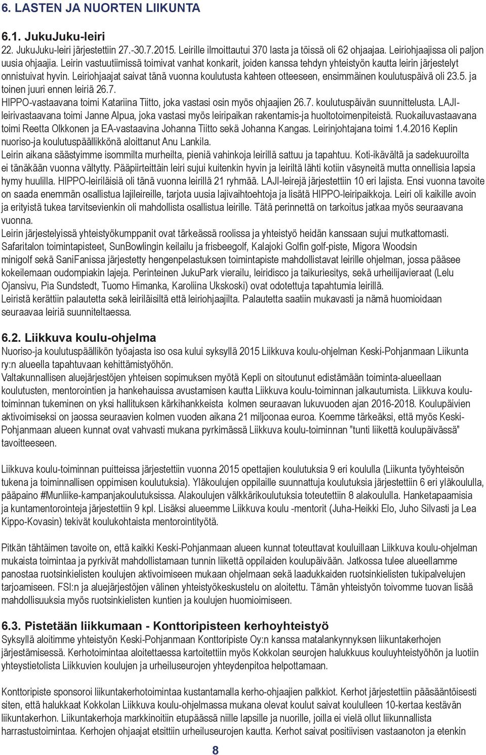 Leiriohjaajat saivat tänä vuonna koulutusta kahteen otteeseen, ensimmäinen koulutuspäivä oli 23.5. ja toinen juuri ennen leiriä 26.7.