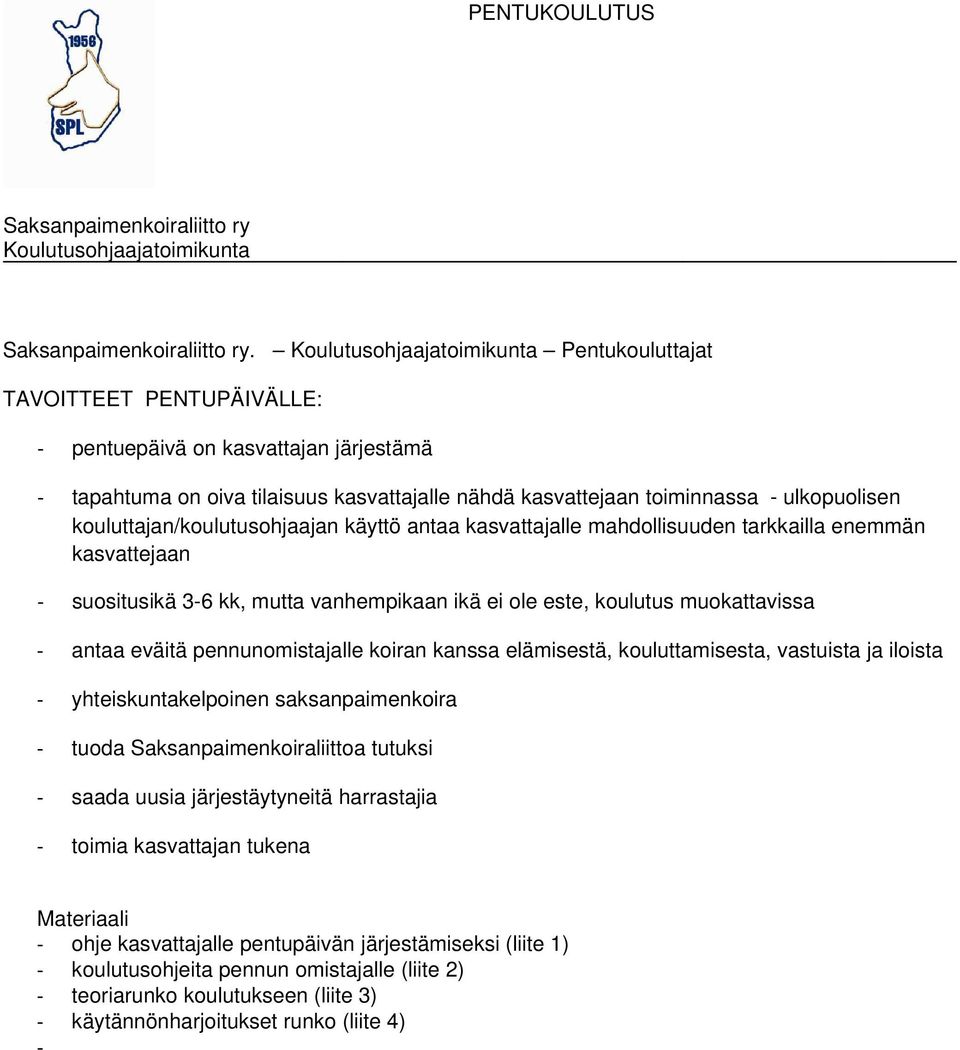 kouluttajan/koulutusohjaajan käyttö antaa kasvattajalle mahdollisuuden tarkkailla enemmän kasvattejaan - suositusikä 3-6 kk, mutta vanhempikaan ikä ei ole este, koulutus muokattavissa - antaa eväitä