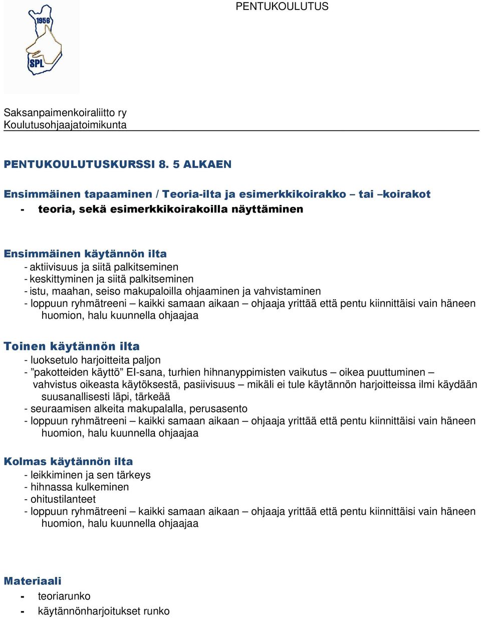 keskittyminen ja siitä palkitseminen - istu, maahan, seiso makupaloilla ohjaaminen ja vahvistaminen - loppuun ryhmätreeni kaikki samaan aikaan ohjaaja yrittää että pentu kiinnittäisi vain häneen