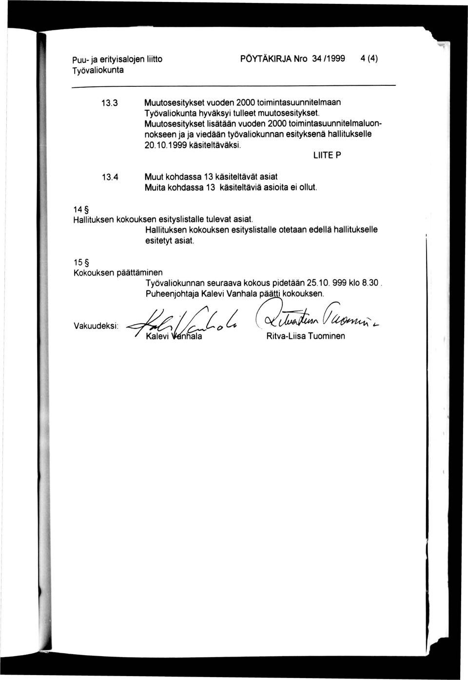 4 Muut kohdassa 13 käsiteltävät asiat Muita kohdassa 13 käsiteltäviä asioita ei ollut i I 14 Hallituksen kokouksen esityslistalle tulevat asiat.