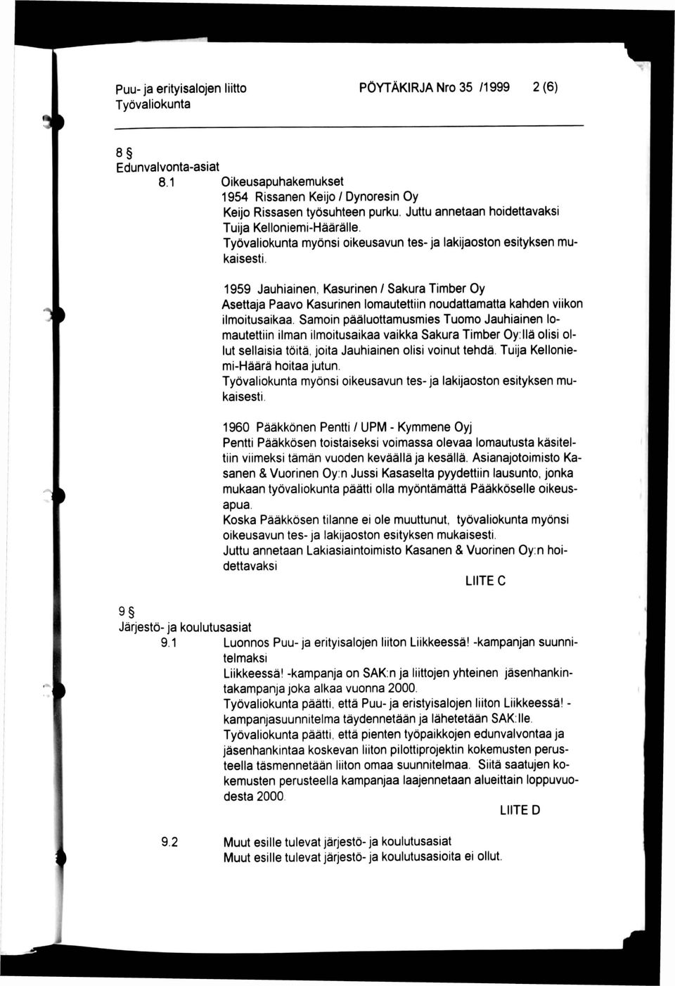 Samoin pääluottamusmies Tuomo Jauhiainen lomautettiin ilman ilmoitusaikaa vaikka Sakura Timber Oy:llä olisi ollut sellaisia töitä, joita Jauhiainen olisi voinut tehdä.