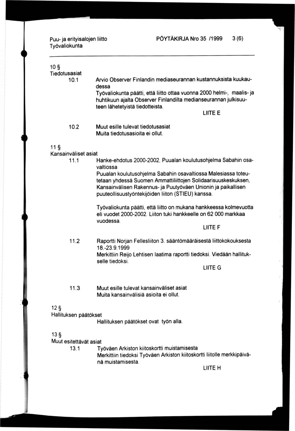 lähetetyistä tiedotteista. LIITE E Muut esille tulevat tiedotusasiat Muita tiedotusasioita ei ollut. 11 Kansainväliset asiat 11.