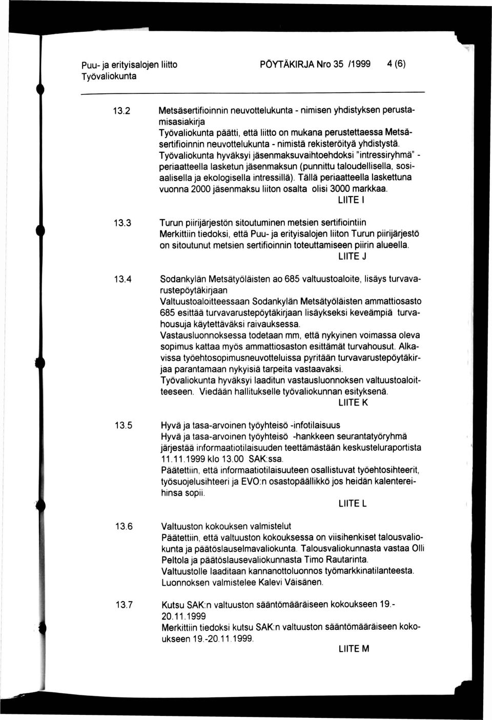 hyväksyi jäsenmaksuvaihtoehdoksi "intressiryhmä" - periaatteella lasketun jäsenmaksun (punnittu taloudellisella, sosiaalisella ja ekologisella intressillä).