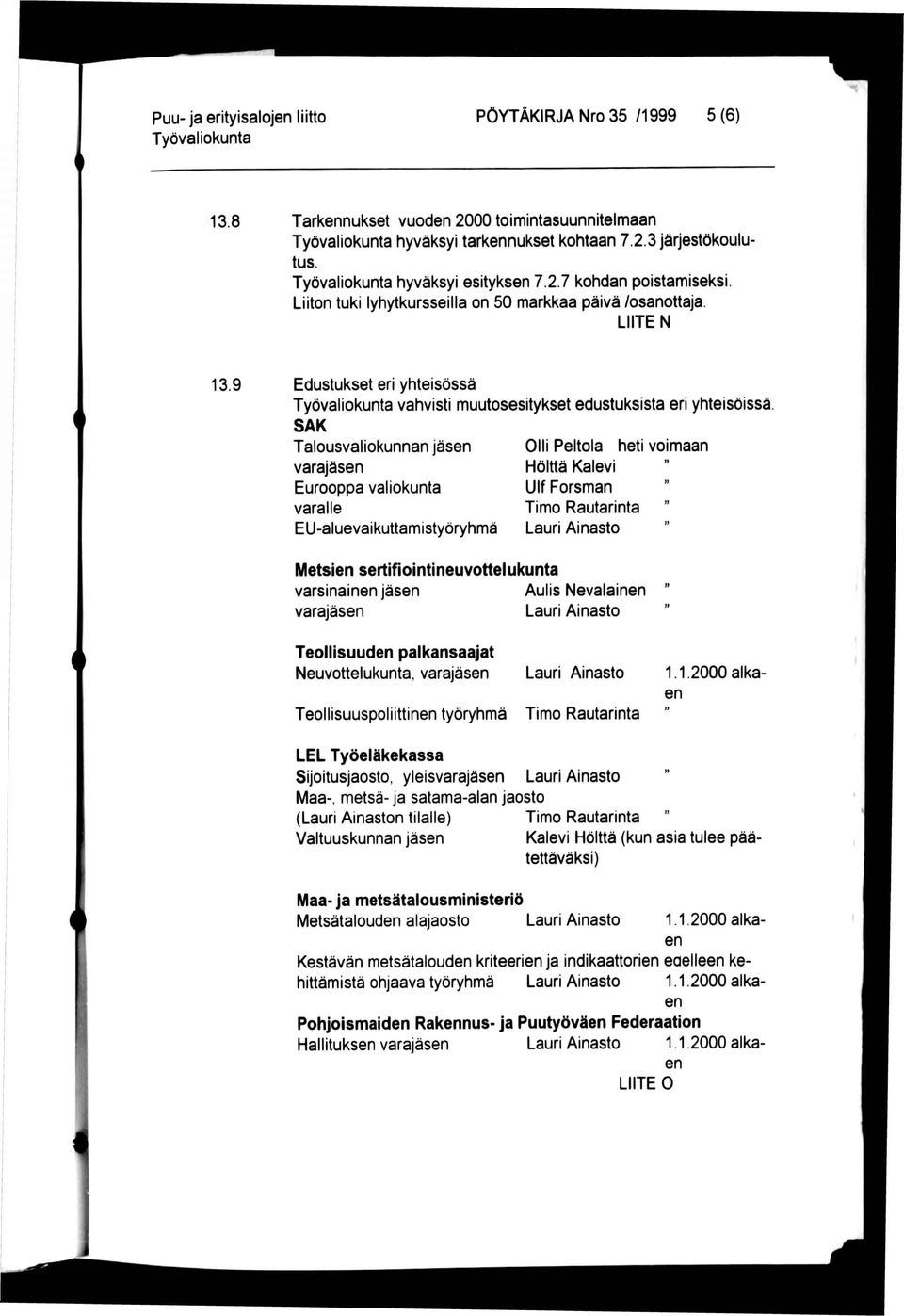 9 Edustukset eri yhteisössä vahvisti muutosesitykset edustuksista eri yhteisöissä SAK Talousvaliokunnan jäsen varajäsen Eurooppa valiokunta varalle EU-aluevaikuttamistyöryhmä Olli Peltola heti