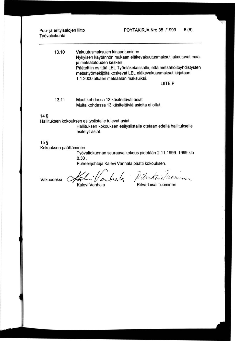 11 Muut kohdassa 13 käsiteltävät asiat Muita kohdassa 13 käsiteltäviä asioita ei ollut. 14 Hallituksen kokouksen esityslistalle tulevat asiat.