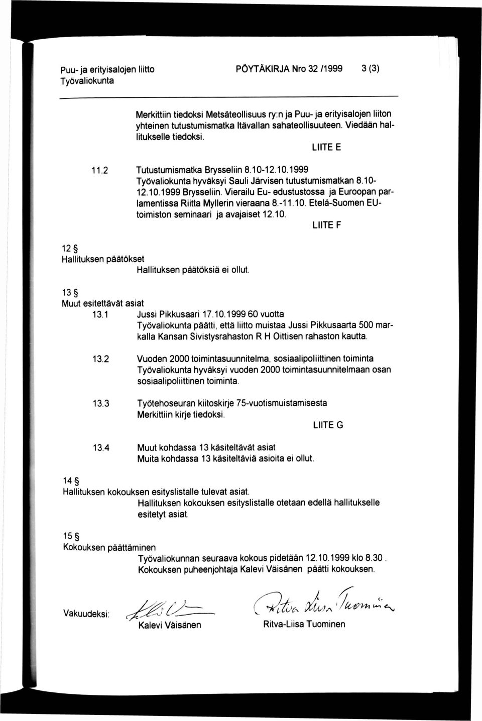 Vierailu Eu- edustustossa ja Euroopan parlamentissa Riitta Myllerin vieraana 8.-11.10. Etelä-Suomen EUtoimiston seminaari ja avajaiset 12.10. LIITE F 12 Hallituksen päätökset Hallituksen päätöksiä ei ollut.