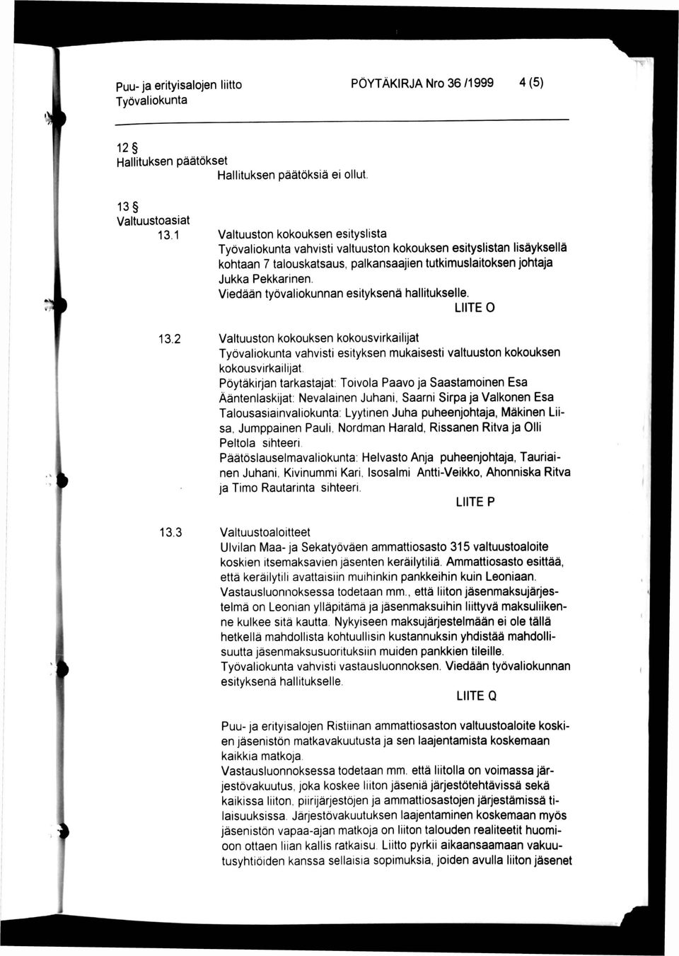 Viedään työvaliokunnan esityksenä hallitukselle. LIITE O 13.2 Valtuuston kokouksen kokousvirkailijat vahvisti esityksen mukaisesti valtuuston kokouksen kokousvirkailijat.