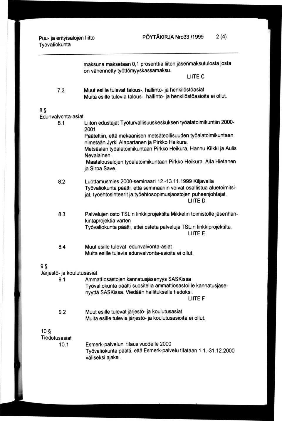 1 Liiton edustajat Työturvallisuuskeskuksen työalatoimikuntiin 2000-2001 Päätettiin, että mekaanisen metsäteollisuuden työalatoimikuntaan nimetään Jyrki Alapartanen ja Pirkko Heikura.