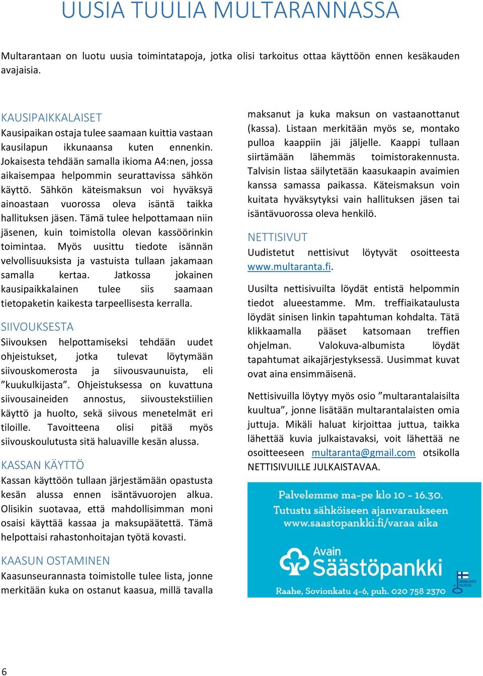 Jokaisesta tehdään samalla ikioma A4:nen, jossa aikaisempaa helpommin seurattavissa sähkön käyttö. Sähkön käteismaksun voi hyväksyä ainoastaan vuorossa oleva isäntä taikka hallituksen jäsen.