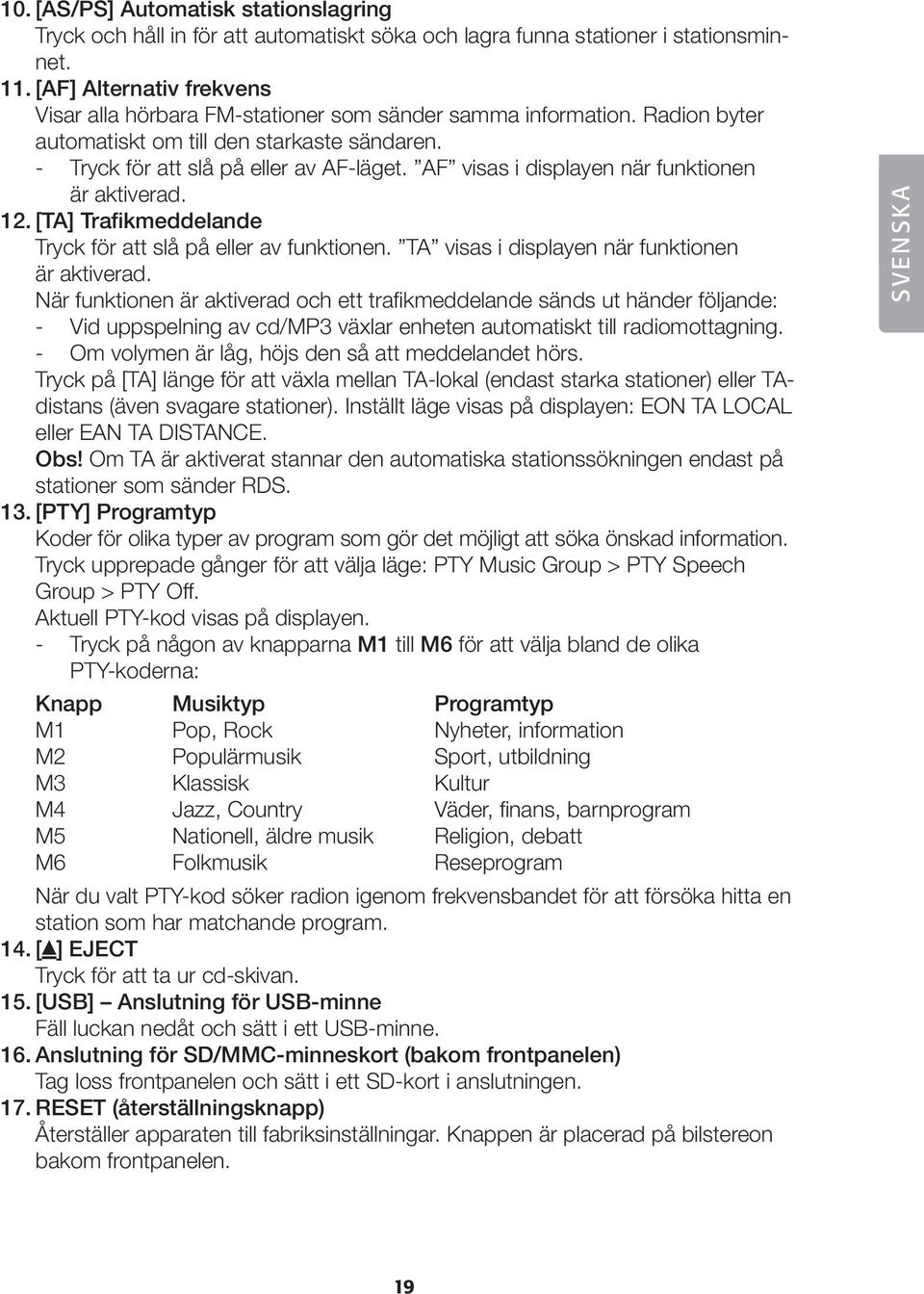 AF visas i displayen när funktionen är aktiverad. 12. [TA] Trafikmeddelande Tryck för att slå på eller av funktionen. TA visas i displayen när funktionen är aktiverad.