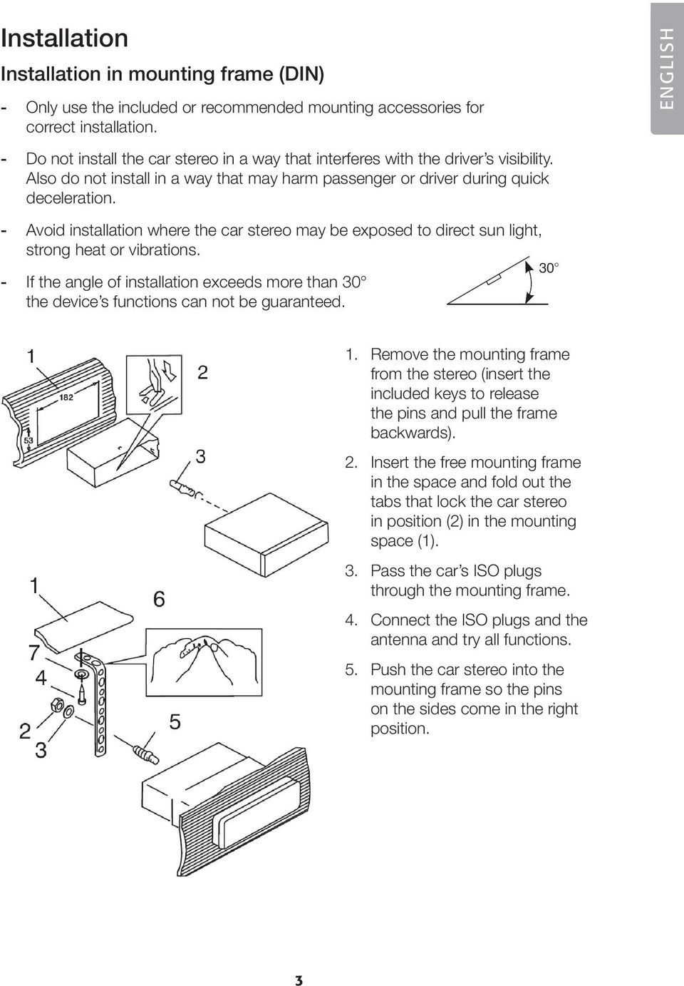 - Avoid installation where the car stereo may be exposed to direct sun light, strong heat or vibrations.