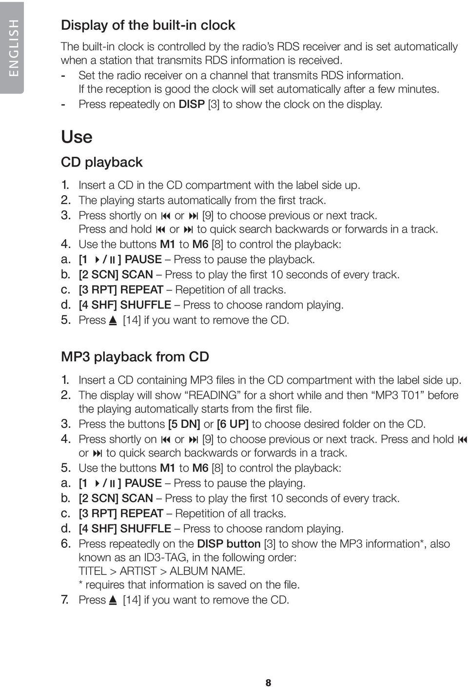 - Press repeatedly on DISP [3] to show the clock on the display. Use CD playback 1. Insert a CD in the CD compartment with the label side up. 2. The playing starts automatically from the first track.