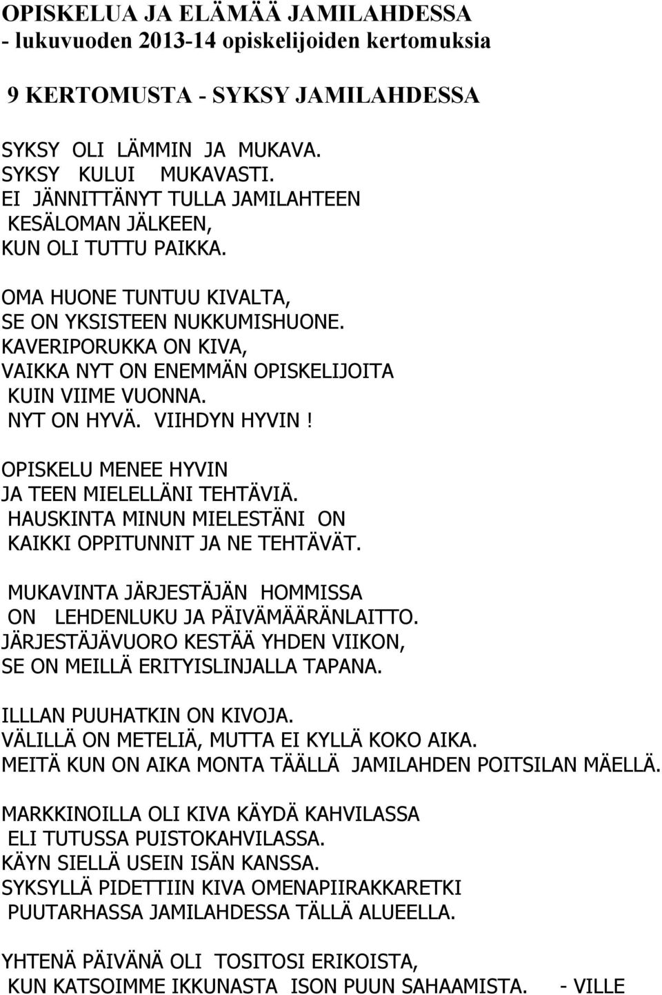 KAVERIPORUKKA ON KIVA, VAIKKA NYT ON ENEMMÄN OPISKELIJOITA KUIN VIIME VUONNA. NYT ON HYVÄ. VIIHDYN HYVIN! OPISKELU MENEE HYVIN JA TEEN MIELELLÄNI TEHTÄVIÄ.