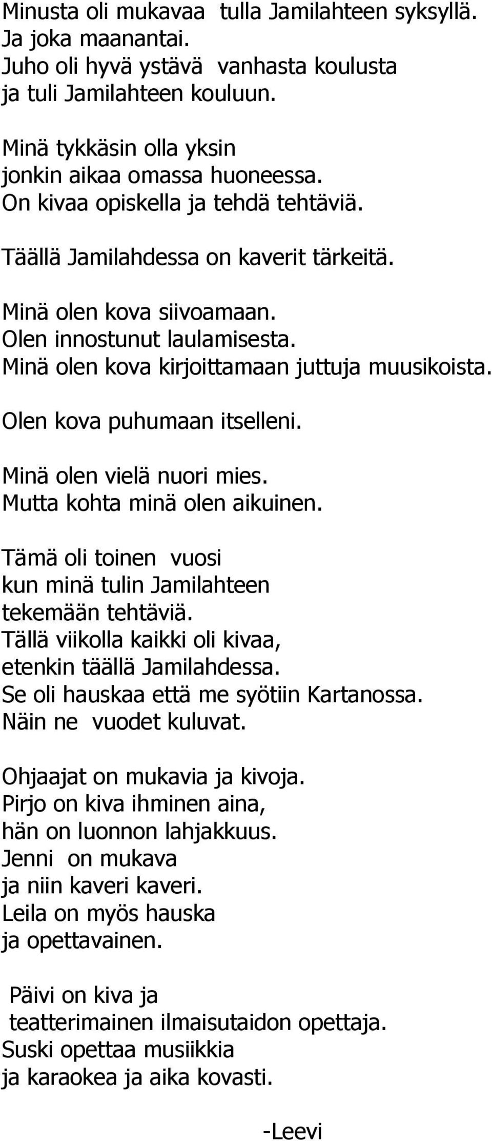 Olen kova puhumaan itselleni. Minä olen vielä nuori mies. Mutta kohta minä olen aikuinen. Tämä oli toinen vuosi kun minä tulin Jamilahteen tekemään tehtäviä.