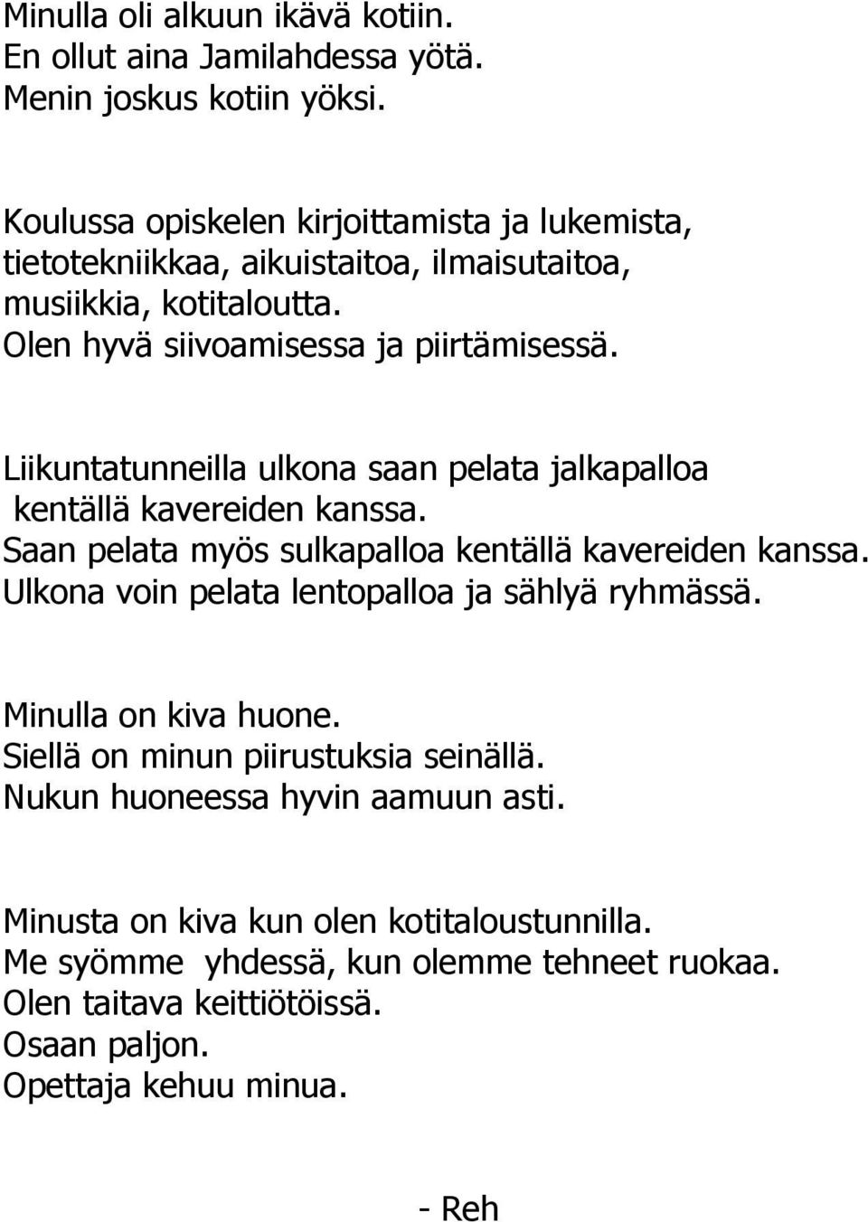 Liikuntatunneilla ulkona saan pelata jalkapalloa kentällä kavereiden kanssa. Saan pelata myös sulkapalloa kentällä kavereiden kanssa.