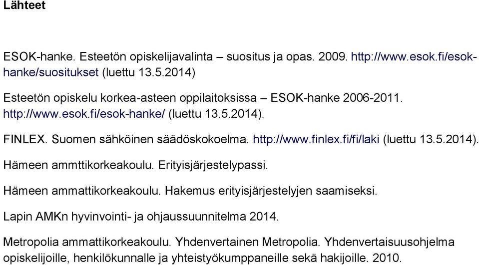 http://www.finlex.fi/fi/laki (luettu 13.5.2014). Hämeen ammttikorkeakoulu. Erityisjärjestelypassi. Hämeen ammattikorkeakoulu. Hakemus erityisjärjestelyjen saamiseksi.