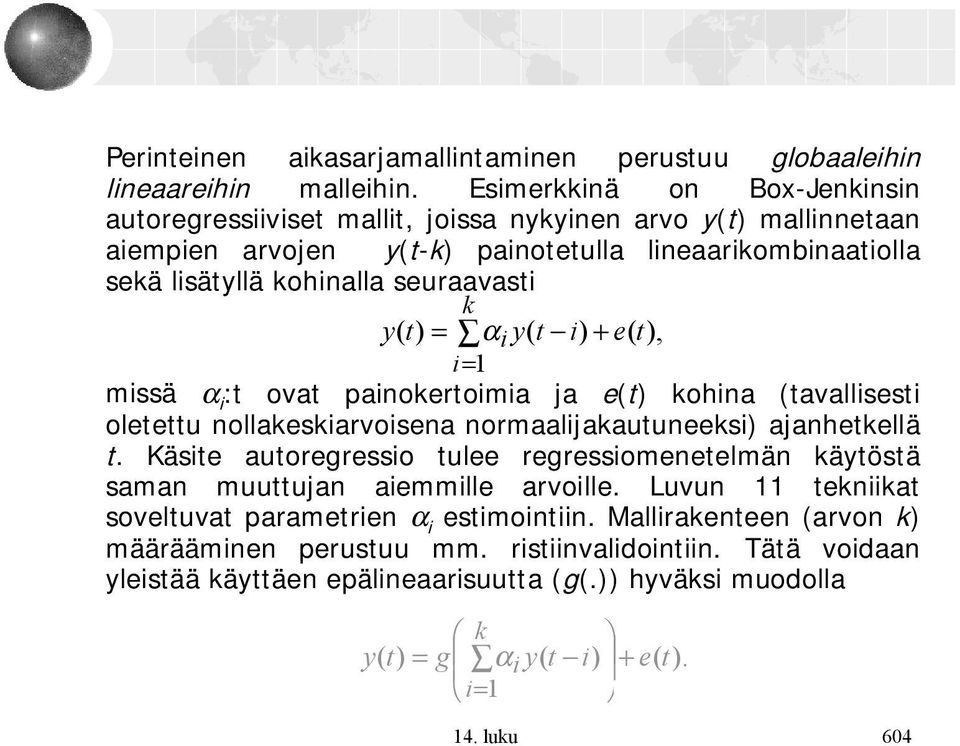 y( t) = k αi y( t i) + e( t), i= missä α:t i ovat painokertoimia ja e(t) kohina (tavallisesti oletettu nollakeskiarvoisena normaalijakautuneeksi) ajanhetkellä t.