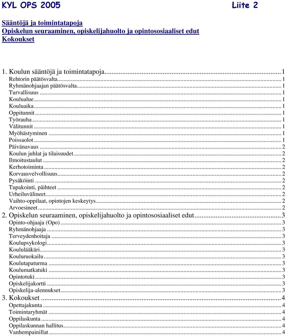 .. 2 Koulun juhlat ja tilaisuudet... 2 Ilmoitustaulut... 2 Kerhotoiminta... 2 Korvausvelvollisuus... 2 Pysäköinti... 2 Tupakointi, päihteet... 2 Urheiluvälineet.