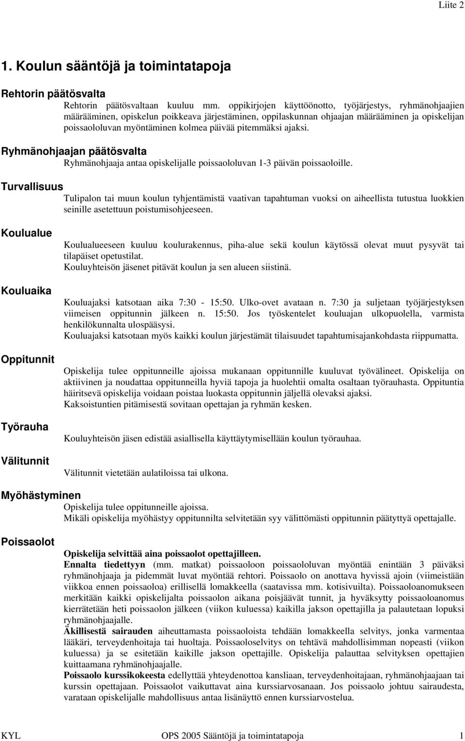 pitemmäksi ajaksi. Ryhmänohjaajan päätösvalta Ryhmänohjaaja antaa opiskelijalle poissaololuvan 1-3 päivän poissaoloille.