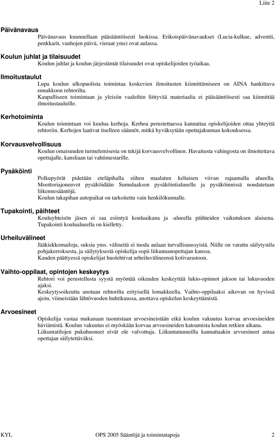 Ilmoitustaulut Lupa koulun ulkopuolista toimintaa koskevien ilmoitusten kiinnittämiseen on AINA hankittava ennakkoon rehtorilta.