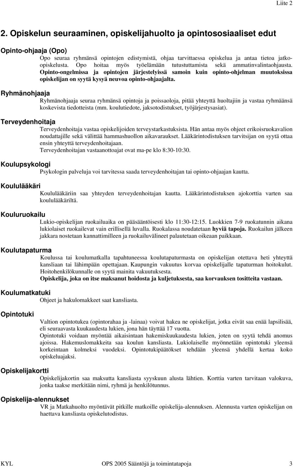 Opinto-ongelmissa ja opintojen järjestelyissä samoin kuin opinto-ohjelman muutoksissa opiskelijan on syytä kysyä neuvoa opinto-ohjaajalta.