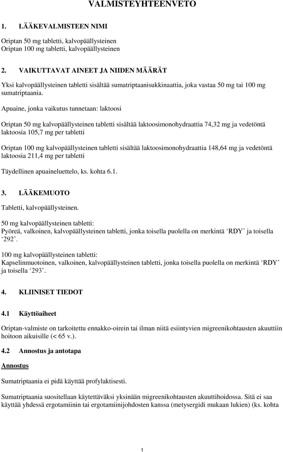 Apuaine, jonka vaikutus tunnetaan: laktoosi Oriptan 50 mg kalvopäällysteinen tabletti sisältää laktoosimonohydraattia 74,32 mg ja vedetöntä laktoosia 105,7 mg per tabletti Oriptan 100 mg