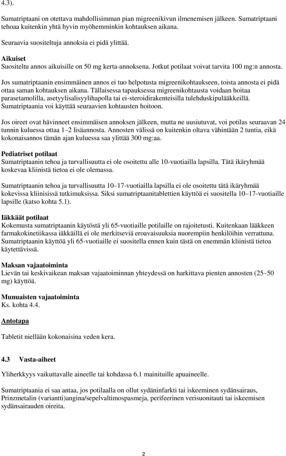 Jos sumatriptaanin ensimmäinen annos ei tuo helpotusta migreenikohtaukseen, toista annosta ei pidä ottaa saman kohtauksen aikana.