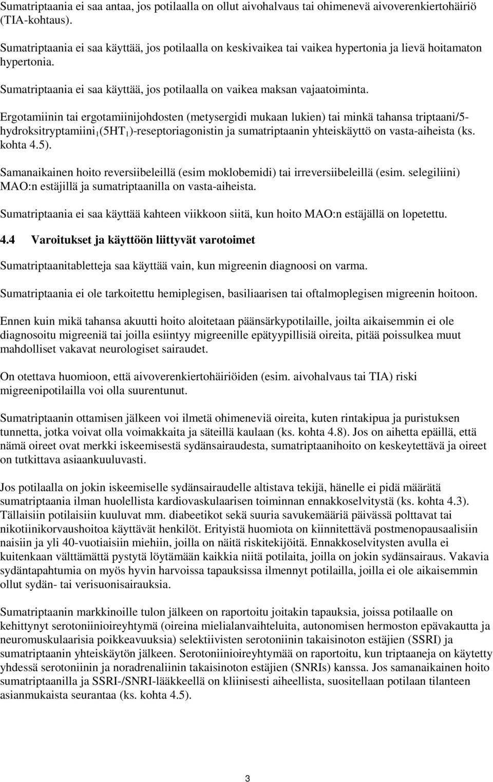 Ergotamiinin tai ergotamiinijohdosten (metysergidi mukaan lukien) tai minkä tahansa triptaani/5- hydroksitryptamiini 1 (5HT 1 )-reseptoriagonistin ja sumatriptaanin yhteiskäyttö on vasta-aiheista (ks.