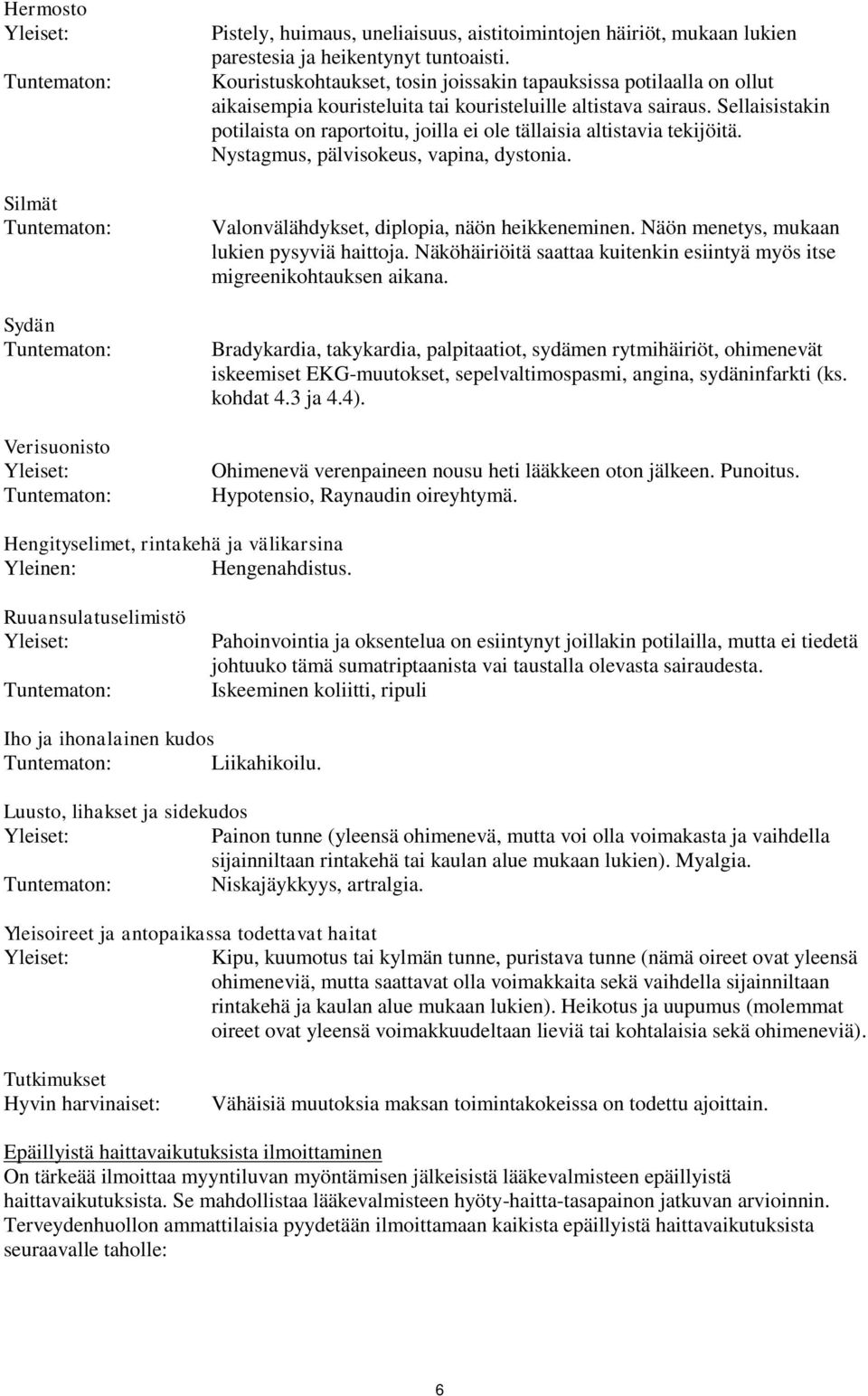 Sellaisistakin potilaista on raportoitu, joilla ei ole tällaisia altistavia tekijöitä. Nystagmus, pälvisokeus, vapina, dystonia. Valonvälähdykset, diplopia, näön heikkeneminen.