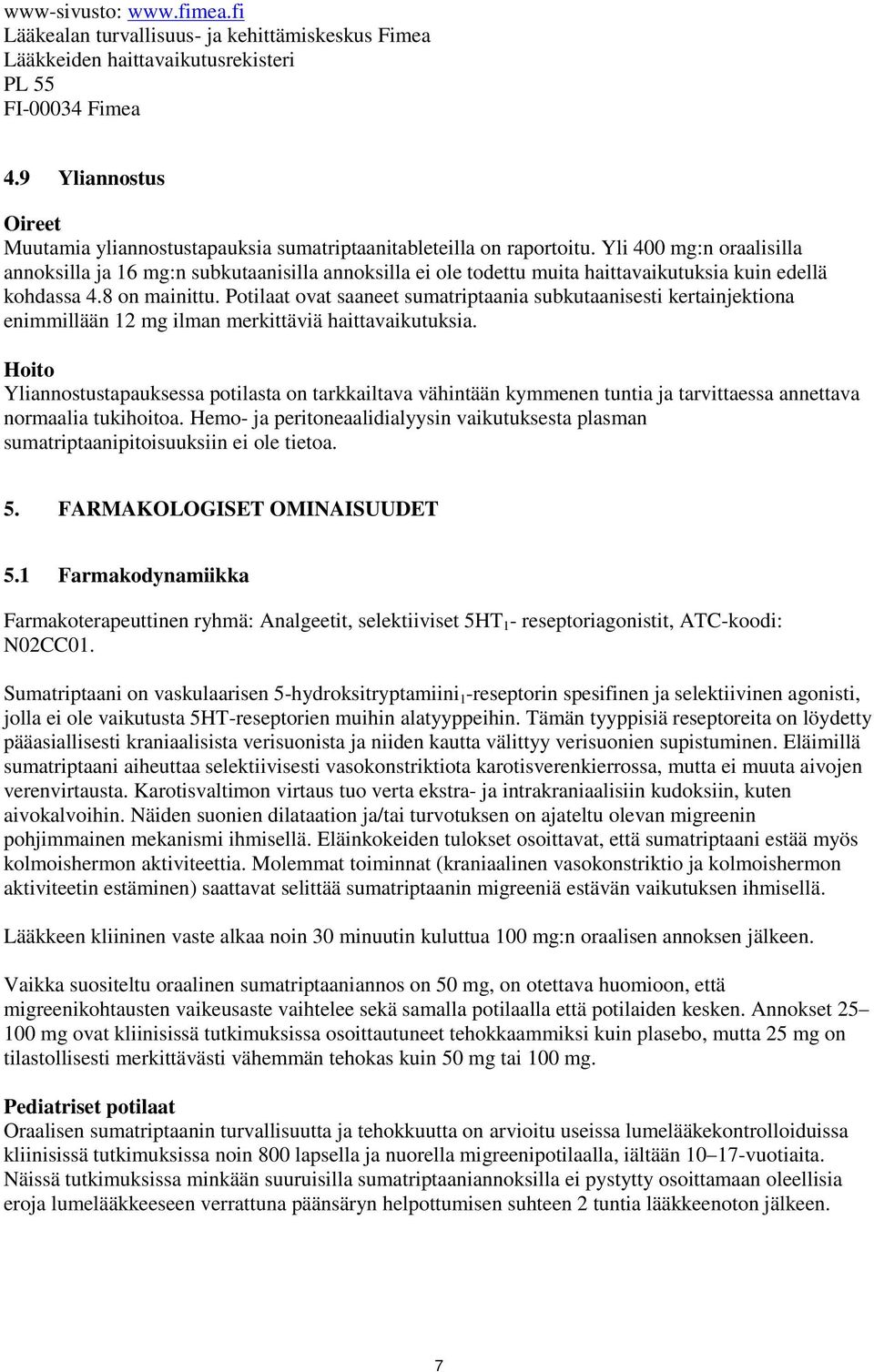 Yli 400 mg:n oraalisilla annoksilla ja 16 mg:n subkutaanisilla annoksilla ei ole todettu muita haittavaikutuksia kuin edellä kohdassa 4.8 on mainittu.