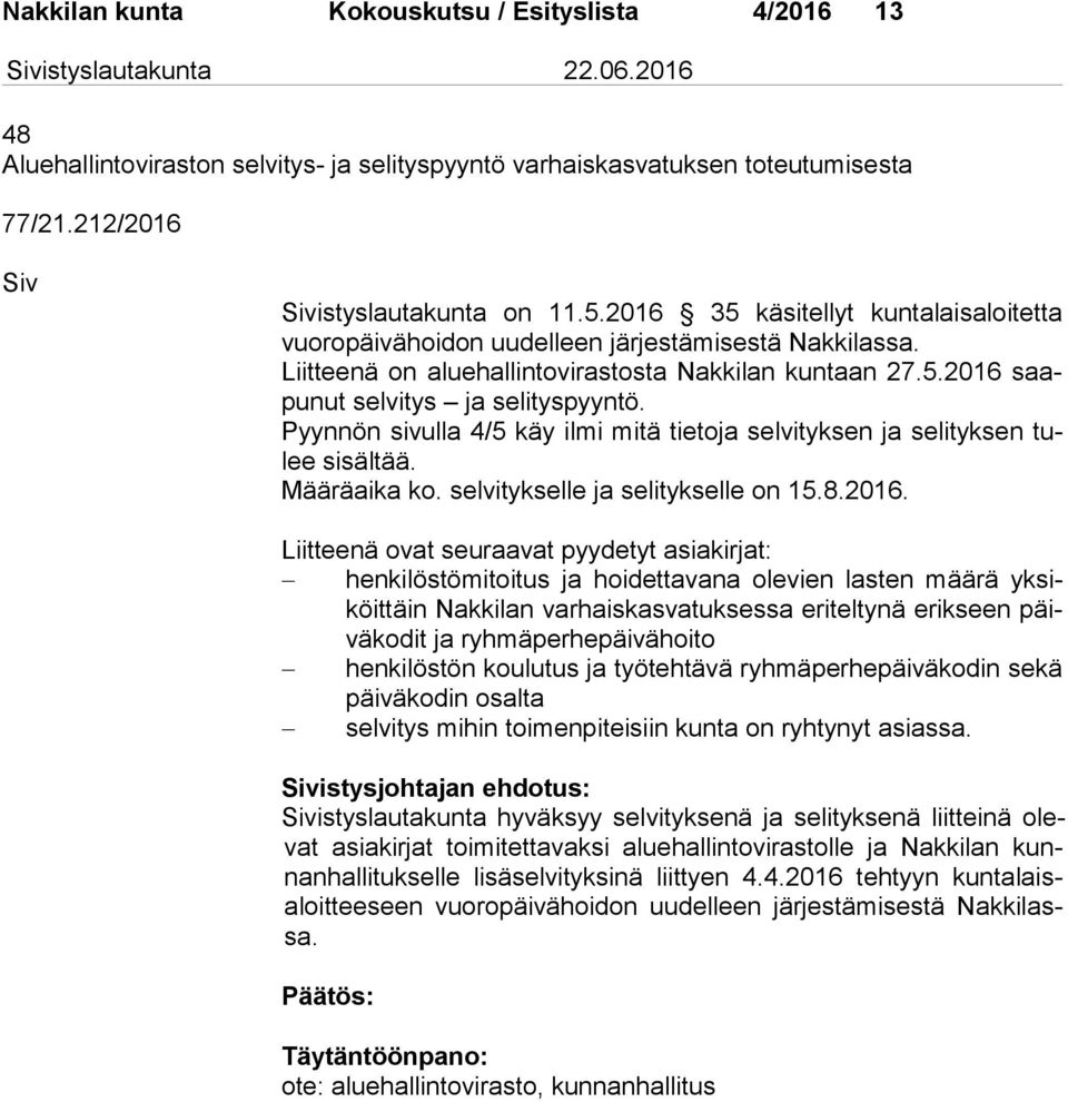 Pyynnön sivulla 4/5 käy ilmi mitä tietoja selvityksen ja selityksen tulee sisältää. Määräaika ko. selvitykselle ja selitykselle on 15.8.2016.