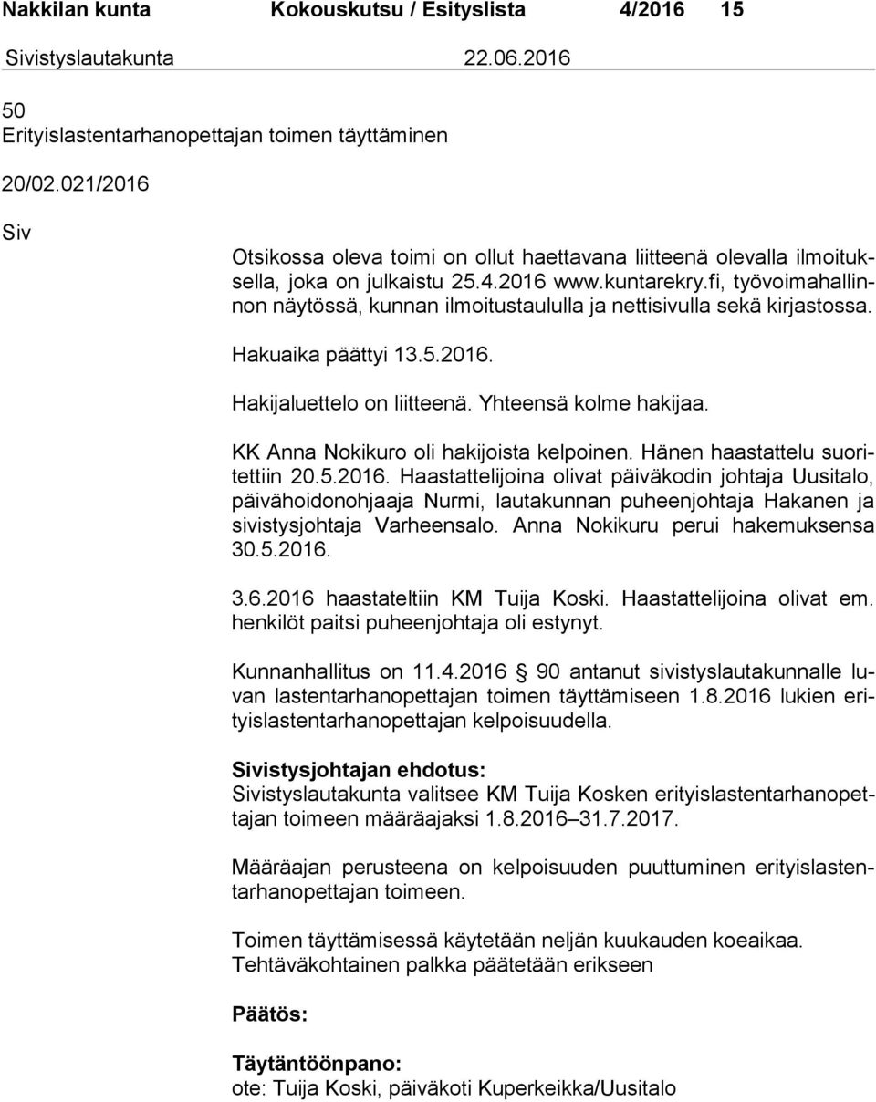fi, työ voi ma hal linnon näytössä, kunnan ilmoitustaululla ja nettisivulla sekä kirjastossa. Hakuaika päättyi 13.5.2016. Hakijaluettelo on liitteenä. Yhteensä kolme hakijaa.