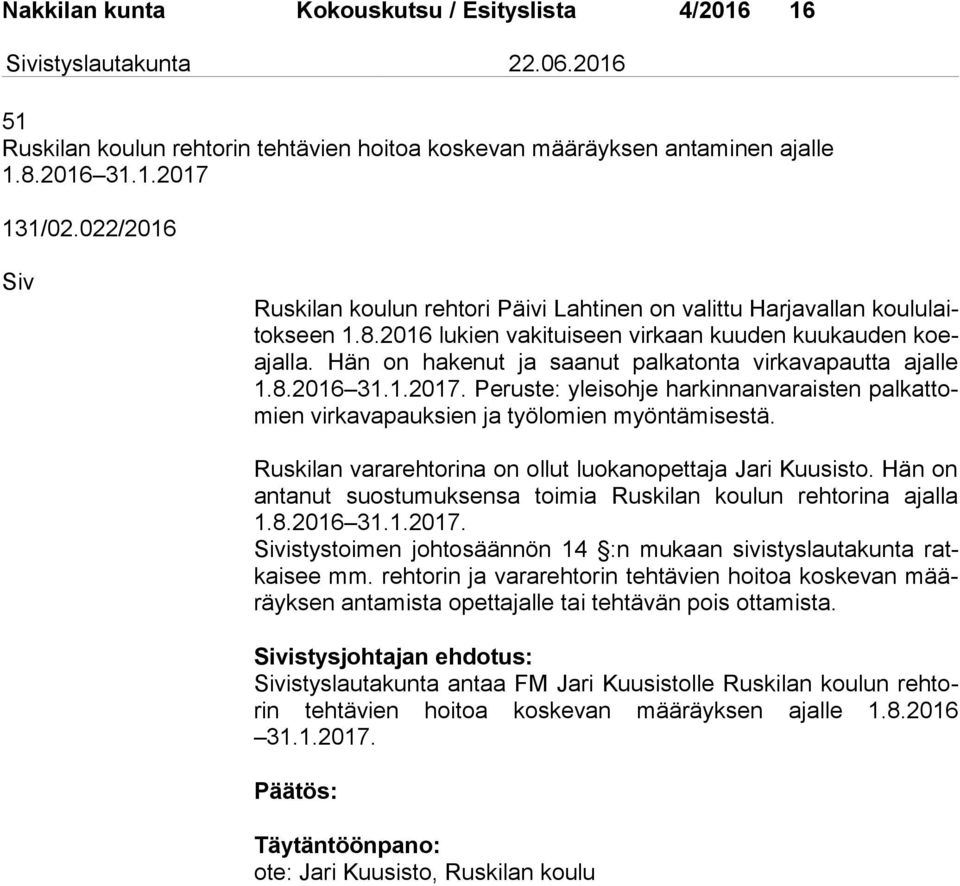 Hän on hakenut ja saanut palkatonta virkavapautta ajalle 1.8.2016 31.1.2017. Peruste: yleisohje harkinnanvaraisten pal kat tomien virkavapauksien ja työlomien myöntämisestä.