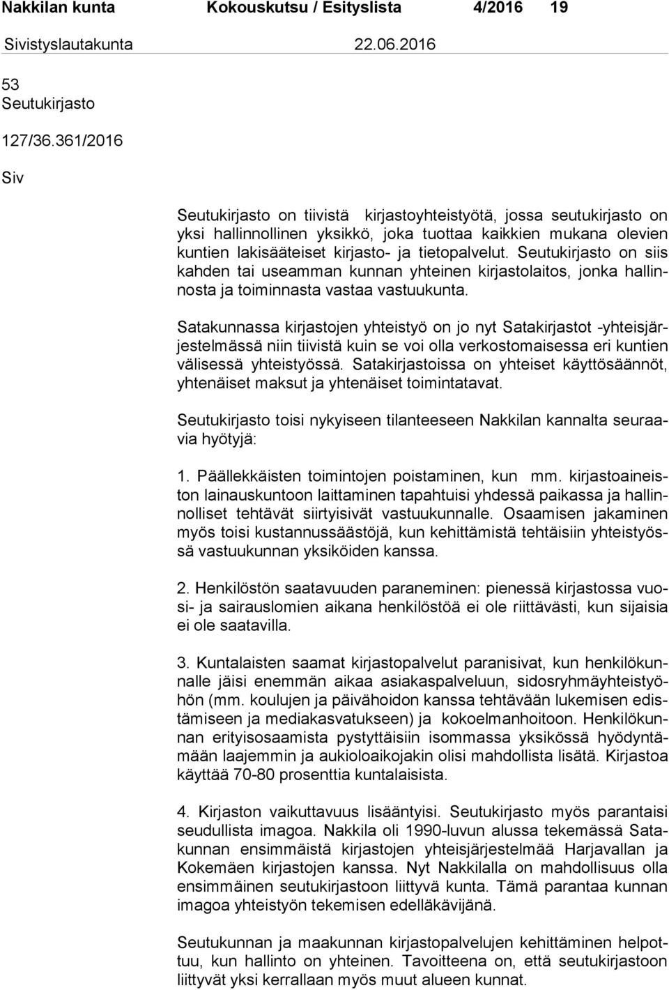 Seutukirjasto on siis kah den tai useamman kunnan yhteinen kirjastolaitos, jonka hal linnos ta ja toiminnasta vastaa vastuukunta.