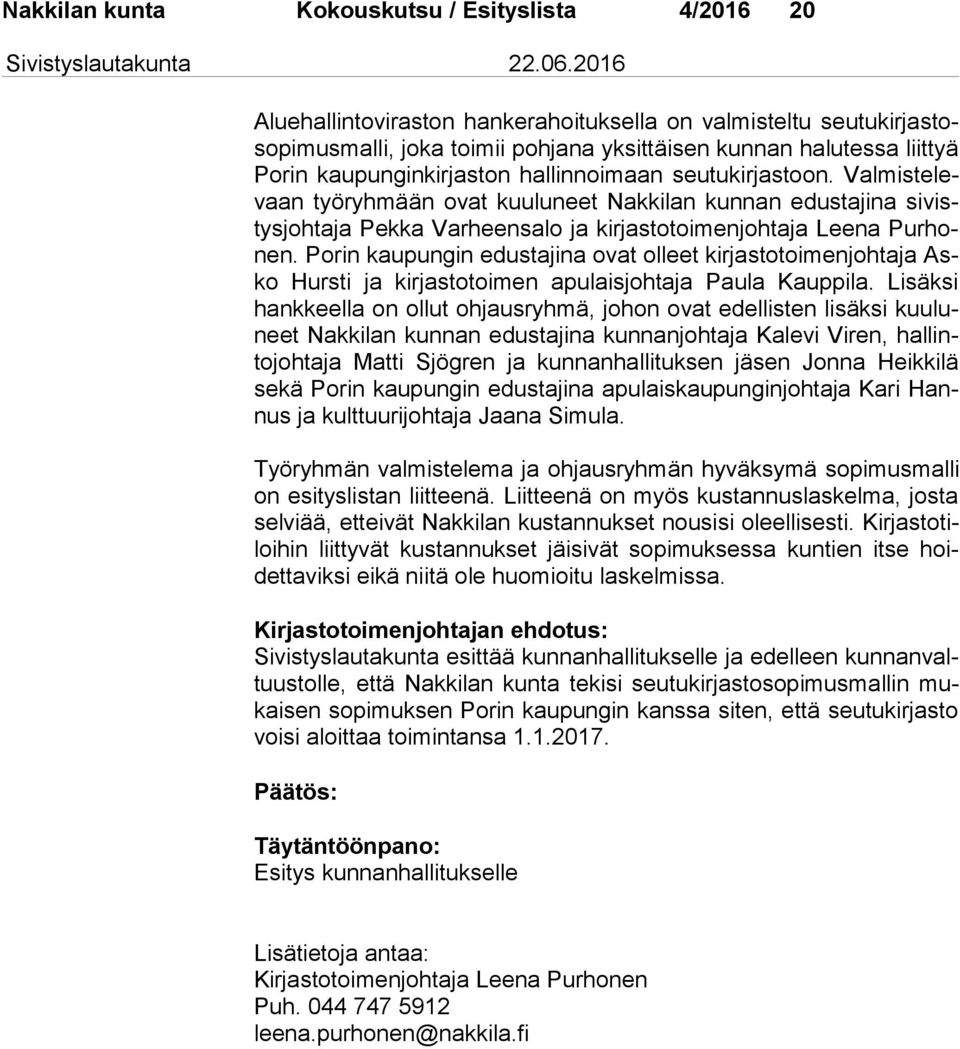 Val mis te levaan työryhmään ovat kuuluneet Nakkilan kunnan edustajina si vistys joh ta ja Pekka Varheensalo ja kirjastotoimenjohtaja Leena Pur honen.