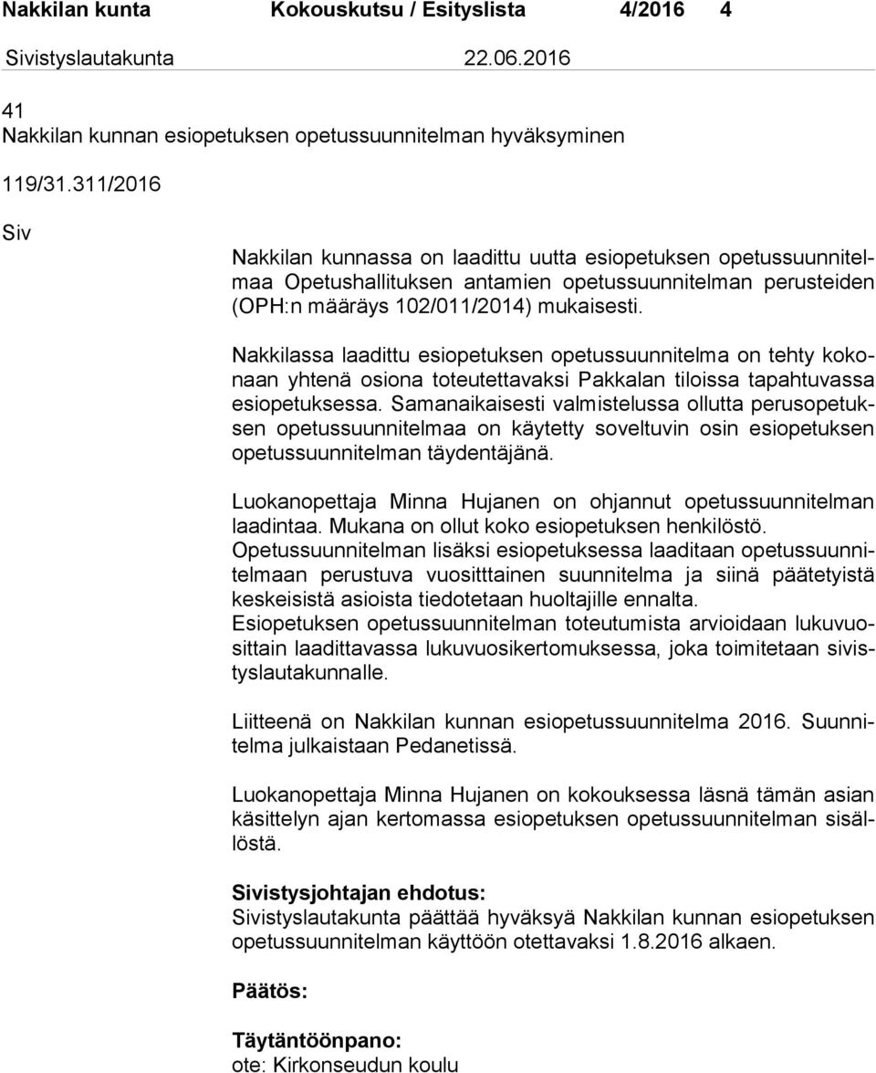Nakkilassa laadittu esiopetuksen opetussuunnitelma on tehty ko konaan yhtenä osiona toteutettavaksi Pakkalan tiloissa tapahtuvassa esi ope tuk ses sa.