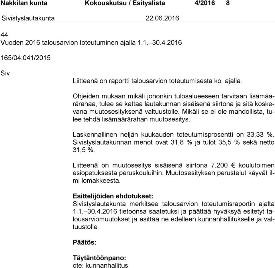 Ohjeiden mukaan mikäli johonkin tulosalueeseen tarvitaan li sä määrä ra haa, tulee se kattaa lautakunnan sisäisenä siirtona ja sitä kos keva na muutosesityksenä valtuustolle.