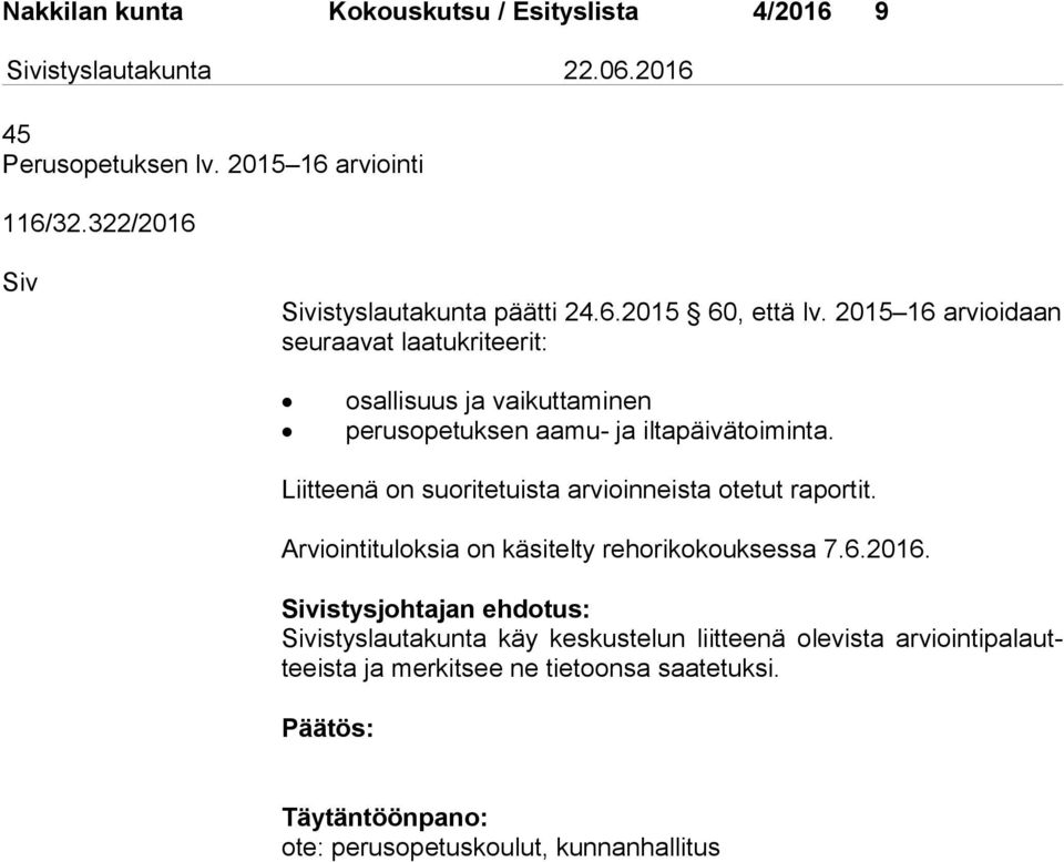 Liitteenä on suoritetuista arvioinneista otetut raportit. Arviointituloksia on käsitelty rehorikokouksessa 7.6.2016.