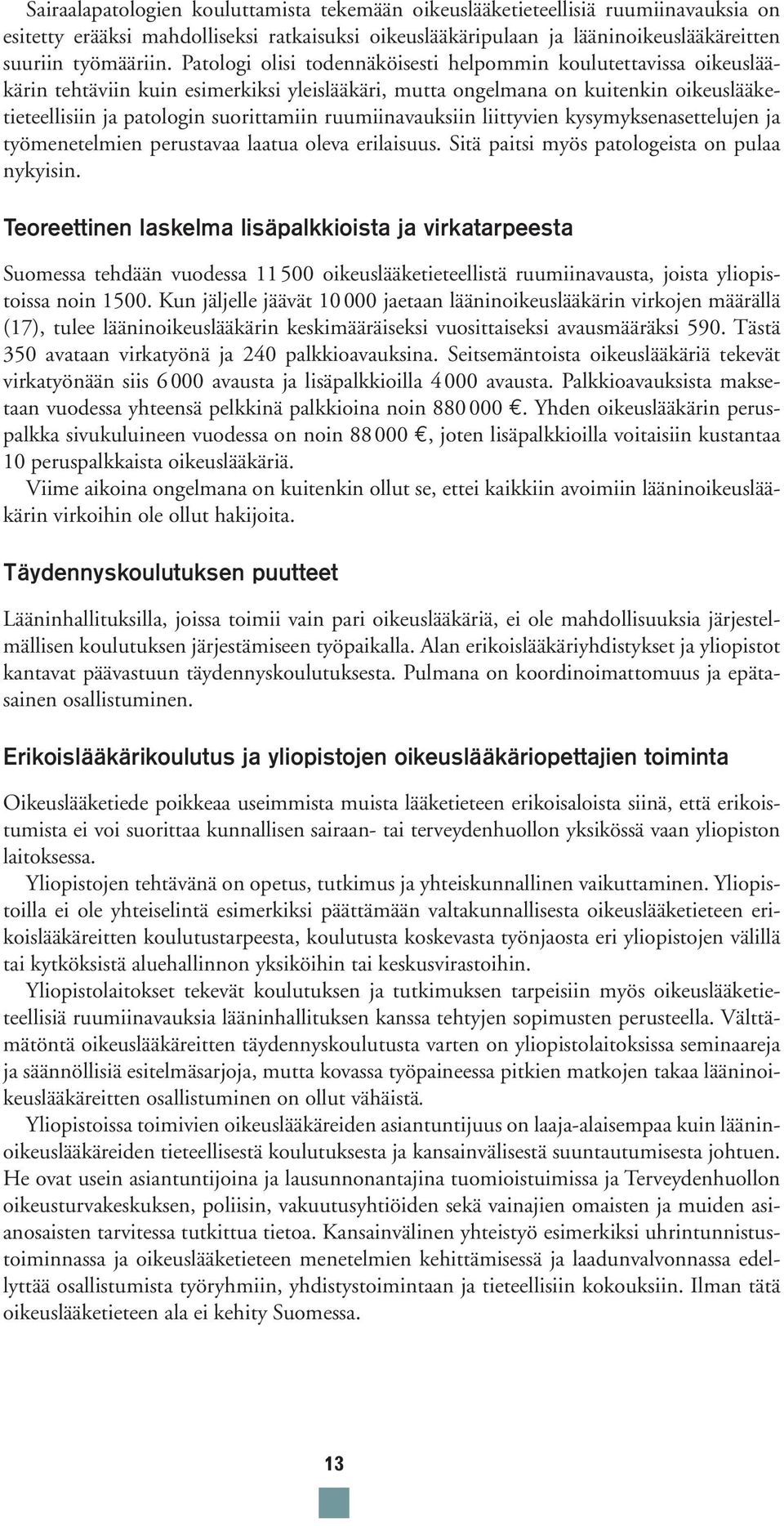 ruumiinavauksiin liittyvien kysymyksenasettelujen ja työmenetelmien perustavaa laatua oleva erilaisuus. Sitä paitsi myös patologeista on pulaa nykyisin.