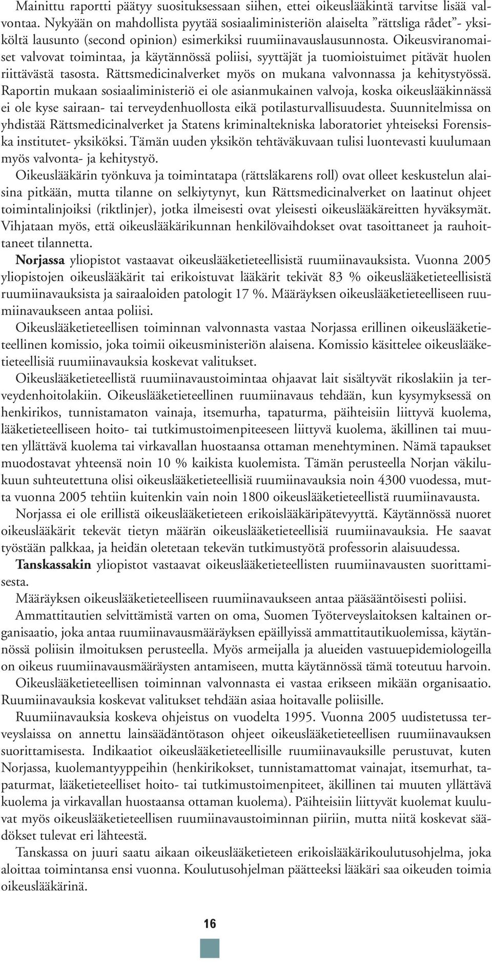 Oikeusviranomaiset valvovat toimintaa, ja käytännössä poliisi, syyttäjät ja tuomioistuimet pitävät huolen riittävästä tasosta. Rättsmedicinalverket myös on mukana valvonnassa ja kehitystyössä.