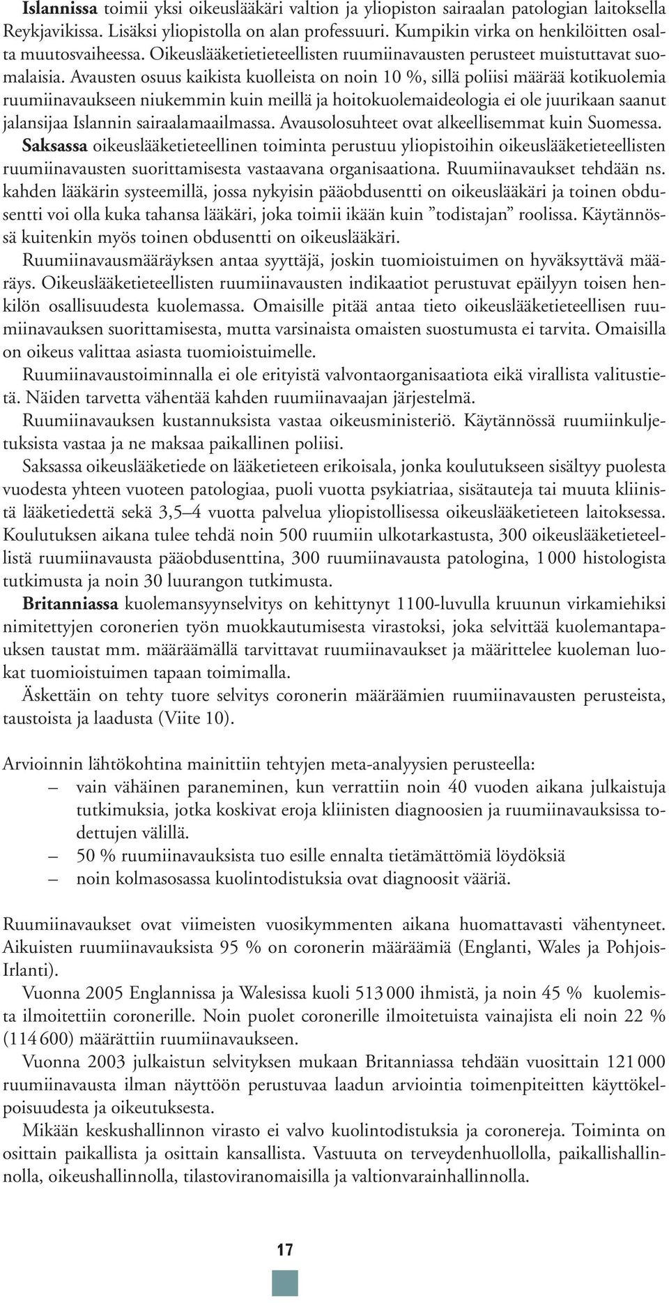 Avausten osuus kaikista kuolleista on noin 10 %, sillä poliisi määrää kotikuolemia ruumiinavaukseen niukemmin kuin meillä ja hoitokuolemaideologia ei ole juurikaan saanut jalansijaa Islannin