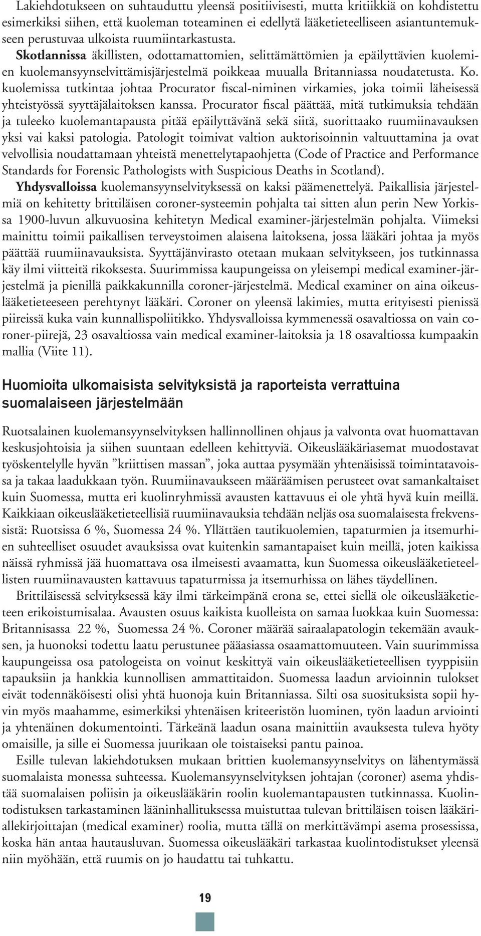 kuolemissa tutkintaa johtaa Procurator fiscal-niminen virkamies, joka toimii läheisessä yhteistyössä syyttäjälaitoksen kanssa.