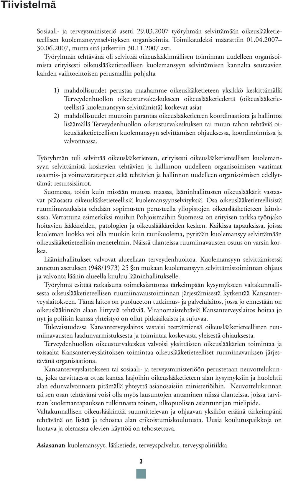 Työryhmän tehtävänä oli selvittää oikeuslääkinnällisen toiminnan uudelleen organisoimista erityisesti oikeuslääketieteellisen kuolemansyyn selvittämisen kannalta seuraavien kahden vaihtoehtoisen