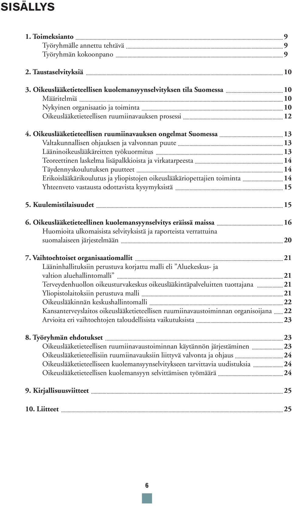 Oikeuslääketieteellisen ruumiinavauksen ongelmat Suomessa 13 Valtakunnallisen ohjauksen ja valvonnan puute 13 Lääninoikeuslääkäreitten työkuormitus 13 Teoreettinen laskelma lisäpalkkioista ja