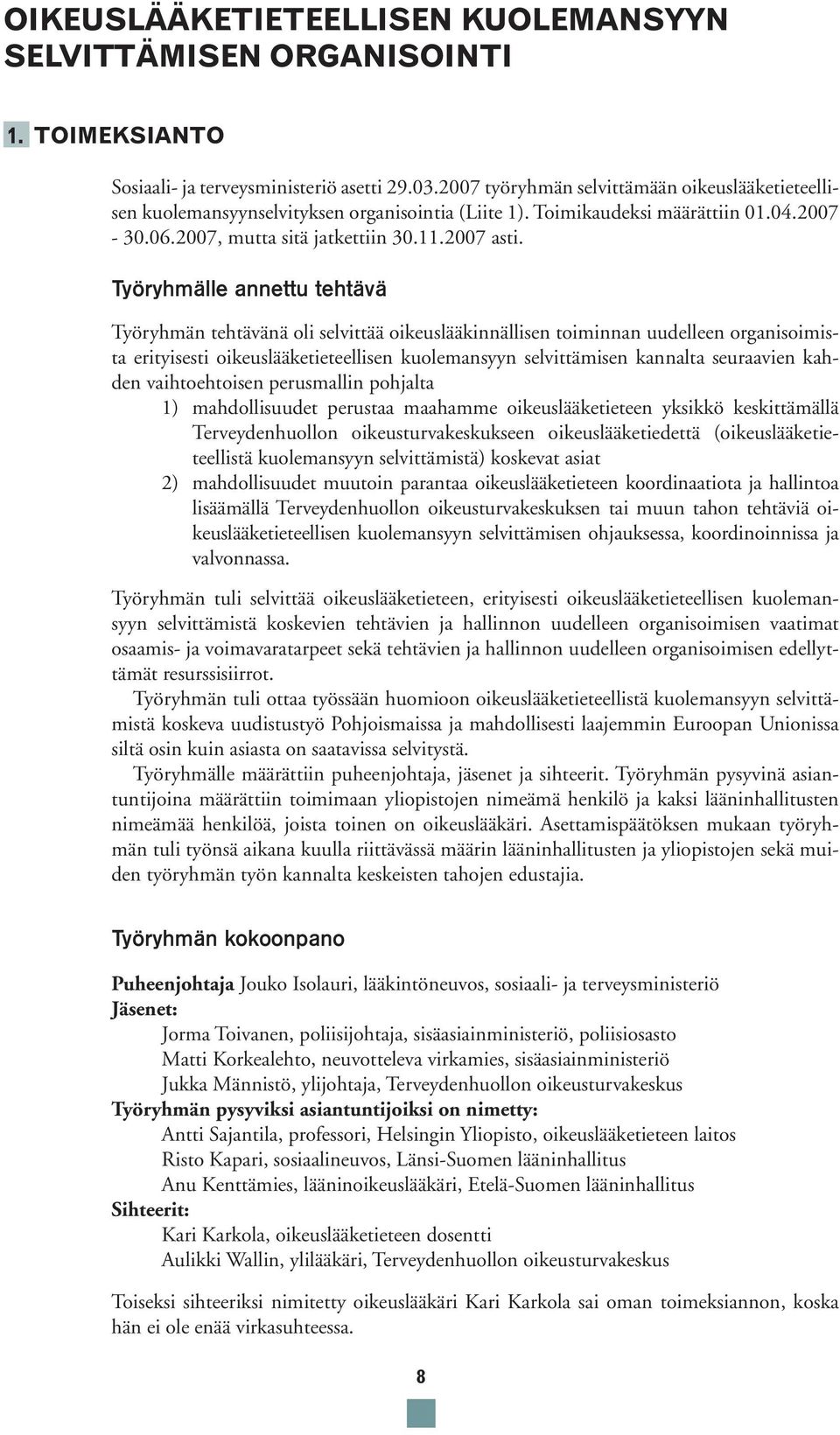 Työryhmälle annettu tehtävä Työryhmän tehtävänä oli selvittää oikeuslääkinnällisen toiminnan uudelleen organisoimista erityisesti oikeuslääketieteellisen kuolemansyyn selvittämisen kannalta